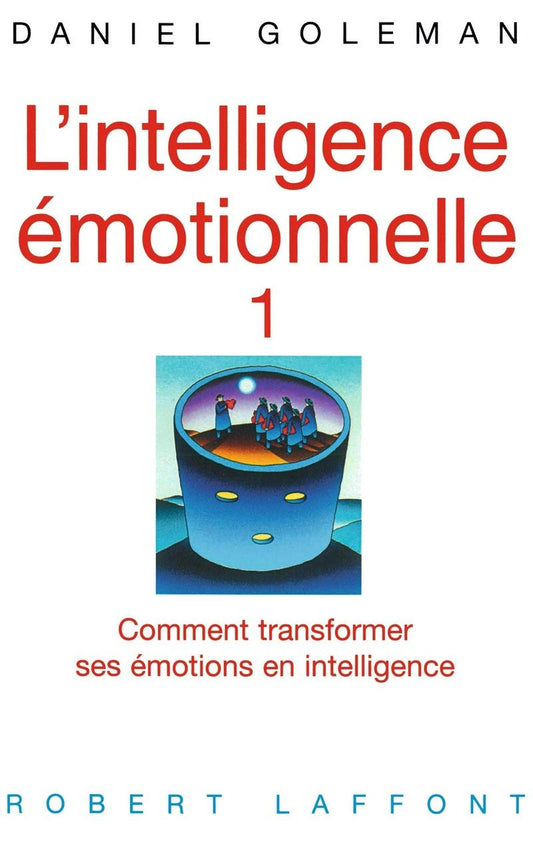 L'intelligence émotionnelle: Comment transformer ses émotions en intelligence