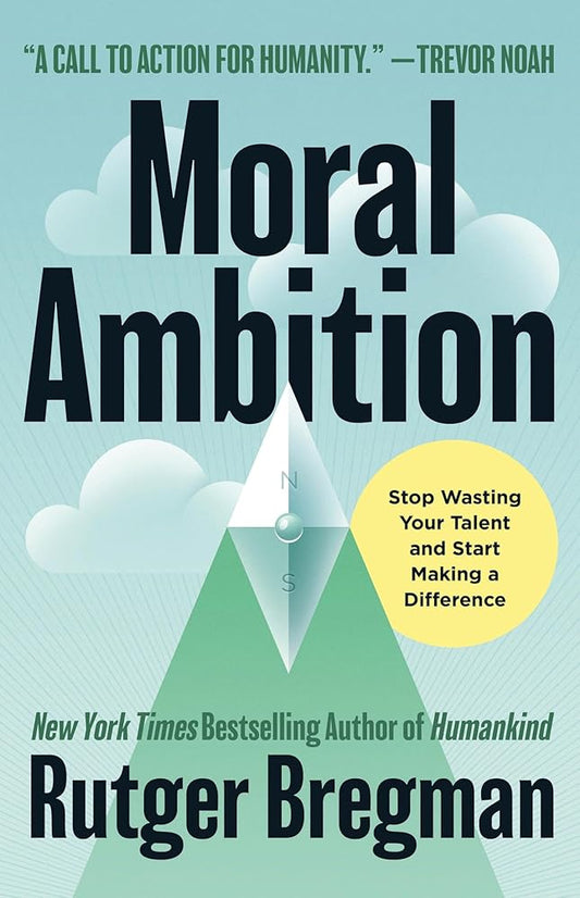 Moral Ambition: Stop Wasting Your Talent and Start Making a Difference cover image