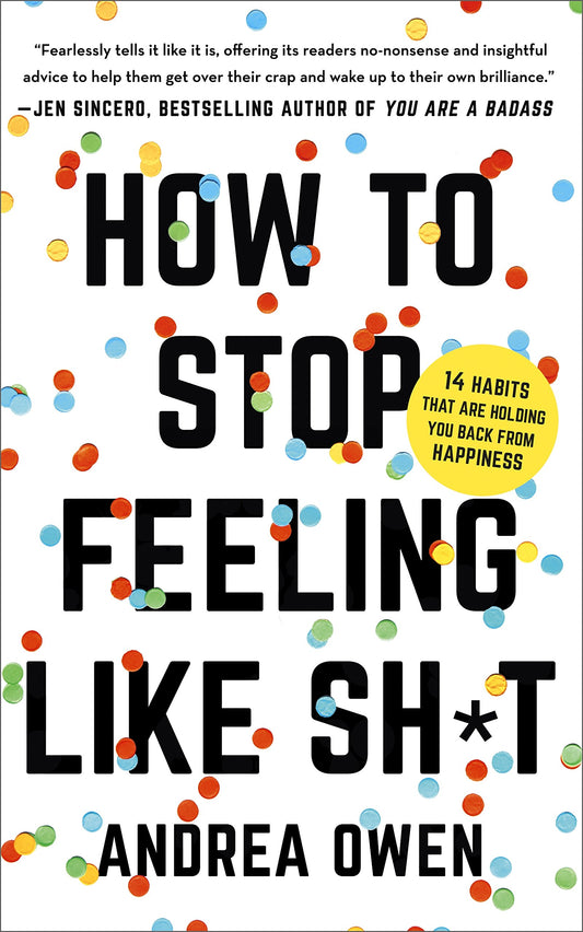How to Stop Feeling Like Sh*t: 14 Habits that Are Holding You Back from Happiness - Booksondemand