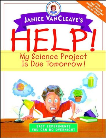 Help My Science Project Is Due Tomorrow: Easy Experiments You Can Do Overnight cover image