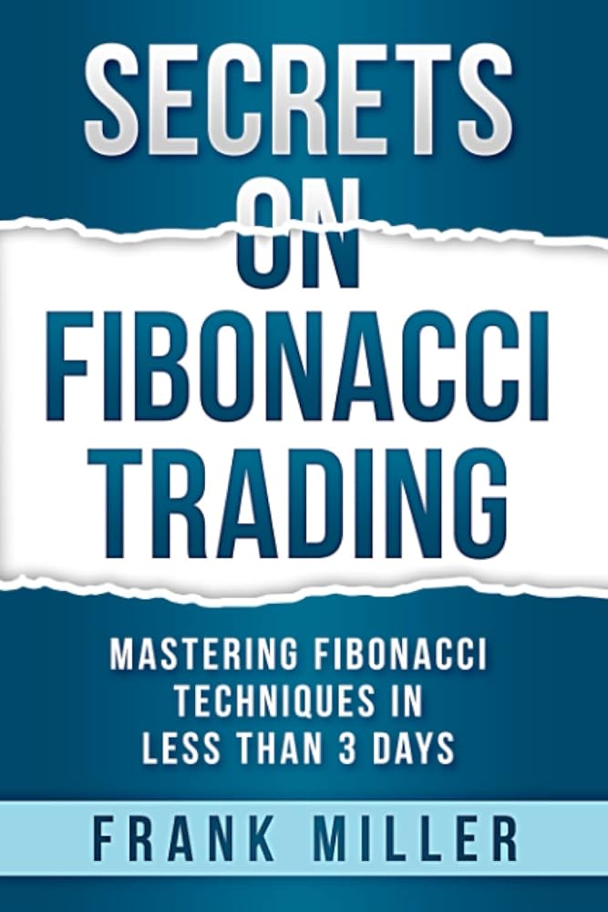 SECRETS ON FIBONACCI TRADING: Mastering Fibonacci Techniques In Less Than 3 Days cover image