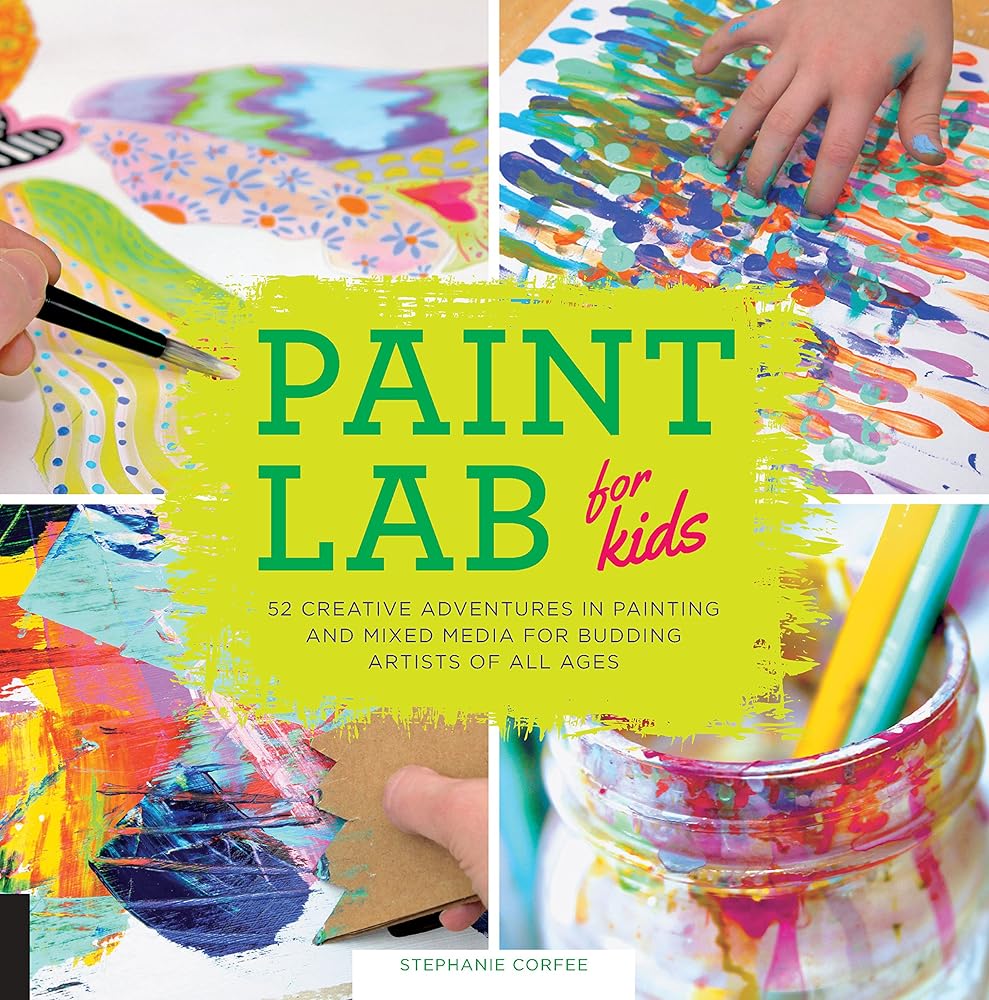 Paint Lab for Kids: 52 Creative Adventures in Painting and Mixed Media for Budding Artists of All Ages (Volume 5) cover image