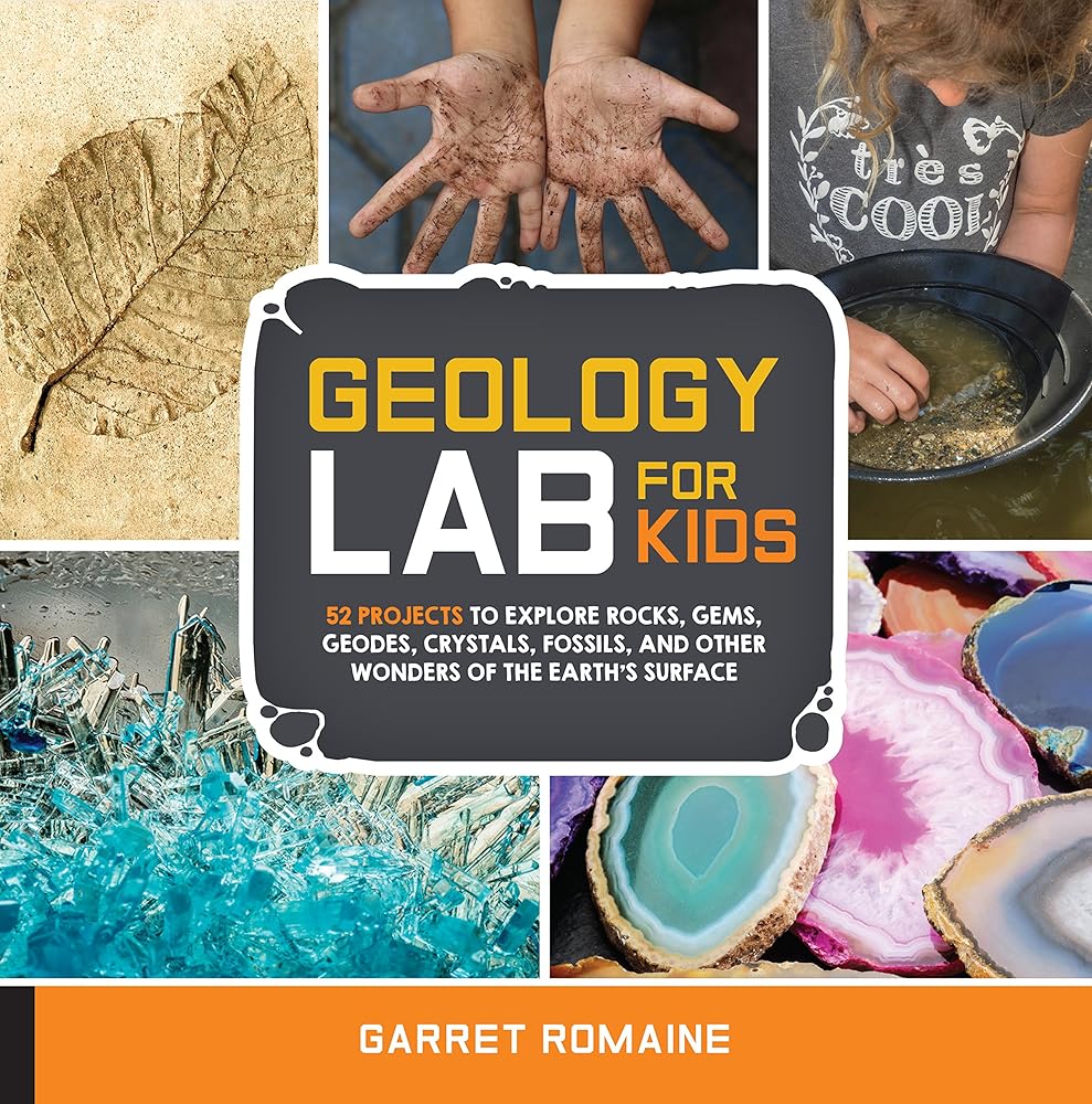 Geology Lab for Kids: 52 Projects to Explore Rocks, Gems, Geodes, Crystals, Fossils, and Other Wonders of the Earth's Surface (Volume 13) cover image