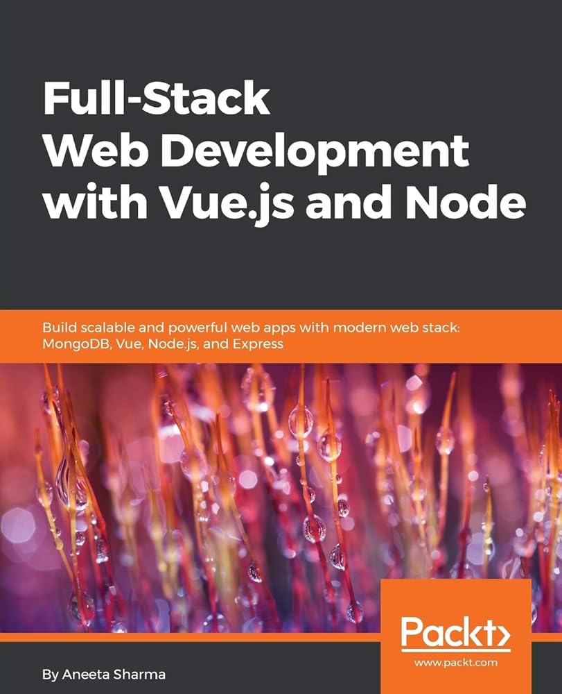 Full-Stack Web Development with Vue.js and Node: Build scalable and powerful web apps with modern web stack: MongoDB, Vue, Node.js, and Express cover image