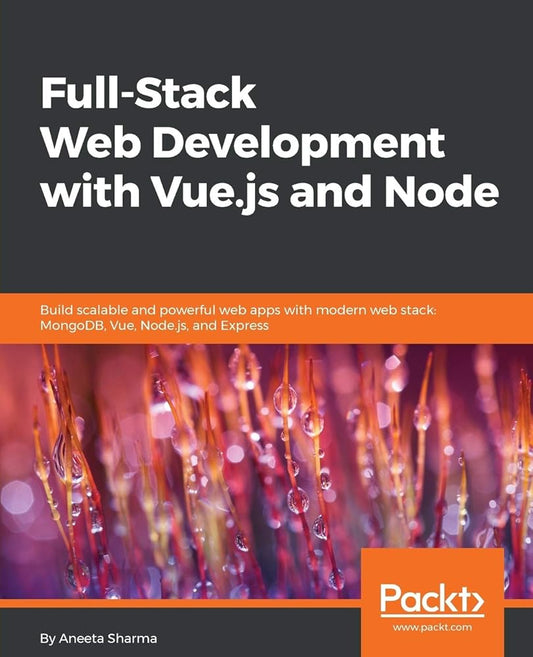 Full-Stack Web Development with Vue.js and Node: Build scalable and powerful web apps with modern web stack: MongoDB, Vue, Node.js, and Express cover image