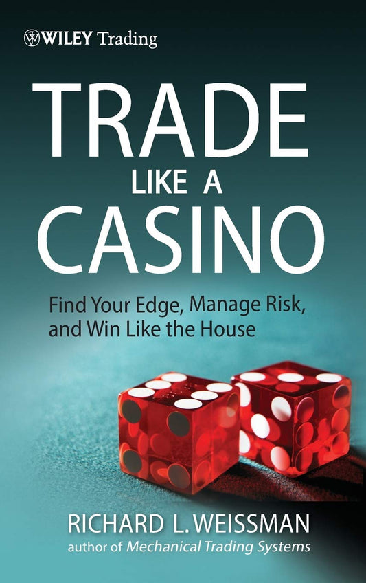 Trade Like a Casino: Find Your Edge, Manage Risk, and Win Like the House