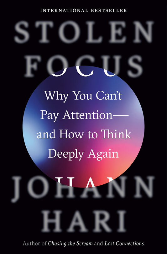 Stolen Focus: Why You Can't Pay Attention- and How to Think Deeply Again