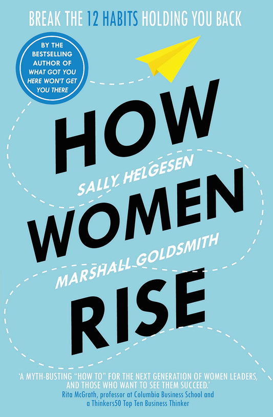 How Women Rise: Break the 12 Habits Holding You Back from Your Next Raise, Promotion, or Job