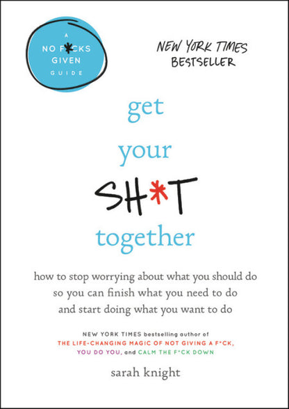 Get Your Sh*t Together: How to Stop Worrying About What You Should Do - Booksondemand